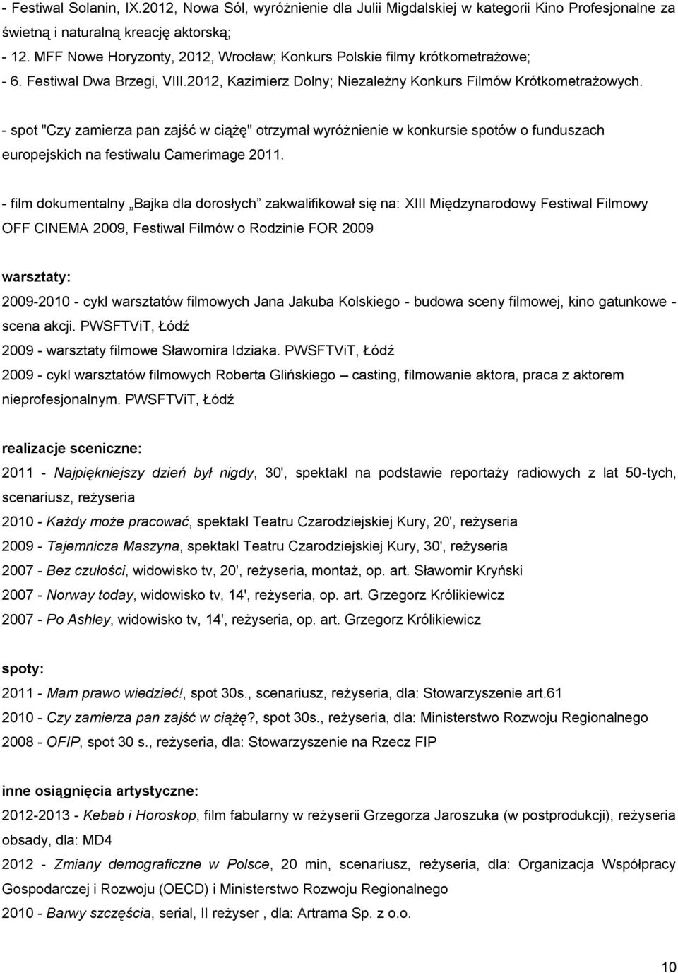 - spot "Czy zamierza pan zajść w ciążę" otrzymał wyróżnienie w konkursie spotów o funduszach europejskich na festiwalu Camerimage 2011.