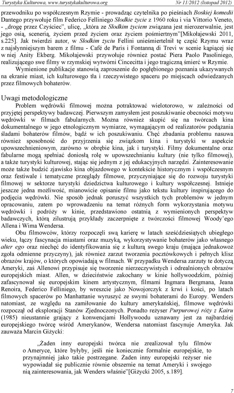 Jak twierdzi autor, w Słodkim życiu Fellini unieśmiertelnił tę część Rzymu wraz z najsłynniejszym barem z filmu - Café de Paris i Fontanną di Trevi w scenie kąpiącej się w niej Anity Ekberg.