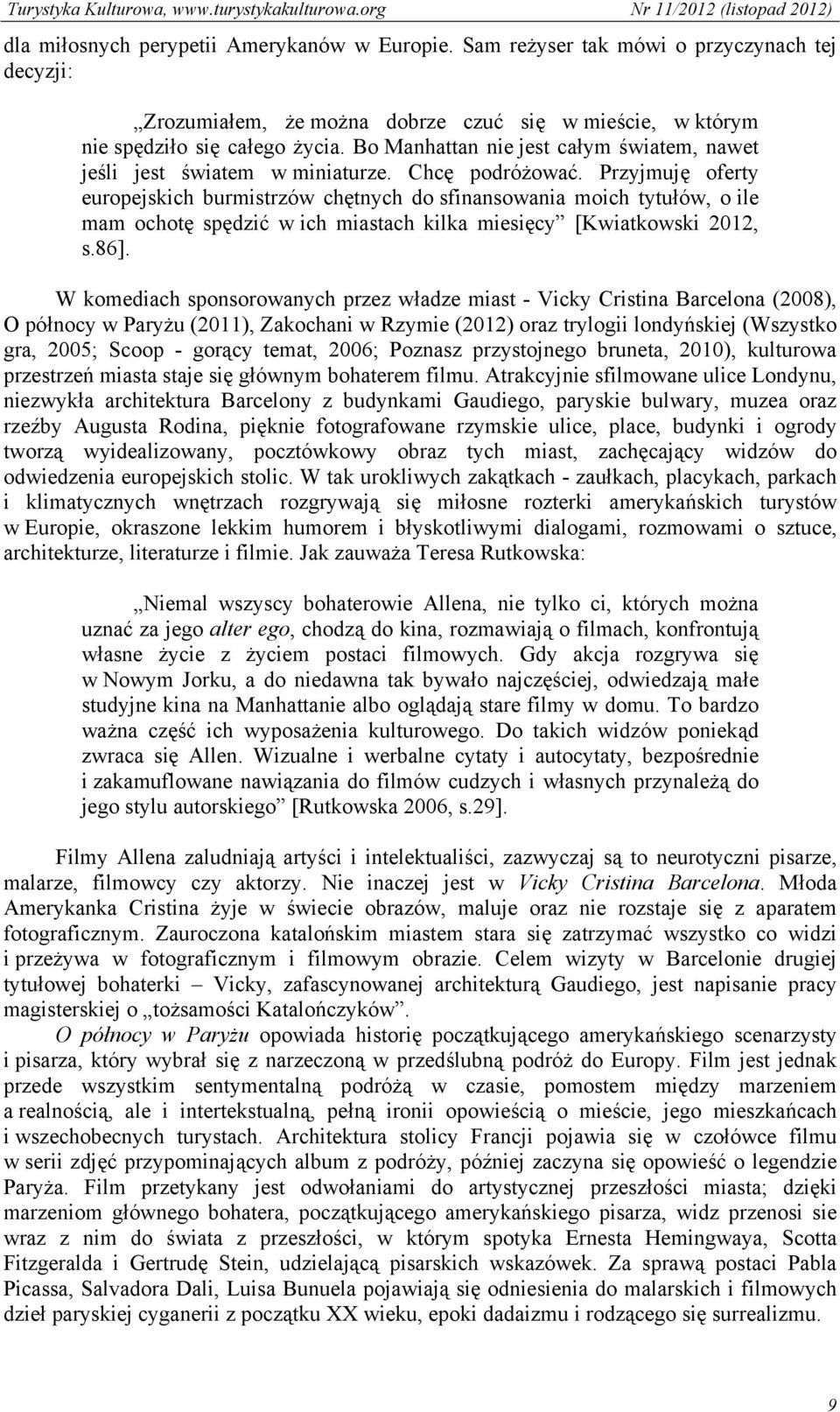 Przyjmuję oferty europejskich burmistrzów chętnych do sfinansowania moich tytułów, o ile mam ochotę spędzić w ich miastach kilka miesięcy [Kwiatkowski 2012, s.86].