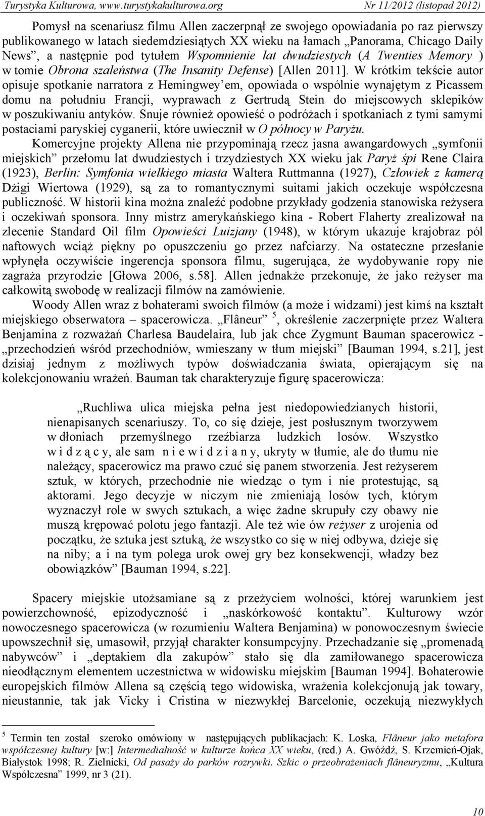 W krótkim tekście autor opisuje spotkanie narratora z Hemingwey em, opowiada o wspólnie wynajętym z Picassem domu na południu Francji, wyprawach z Gertrudą Stein do miejscowych sklepików w