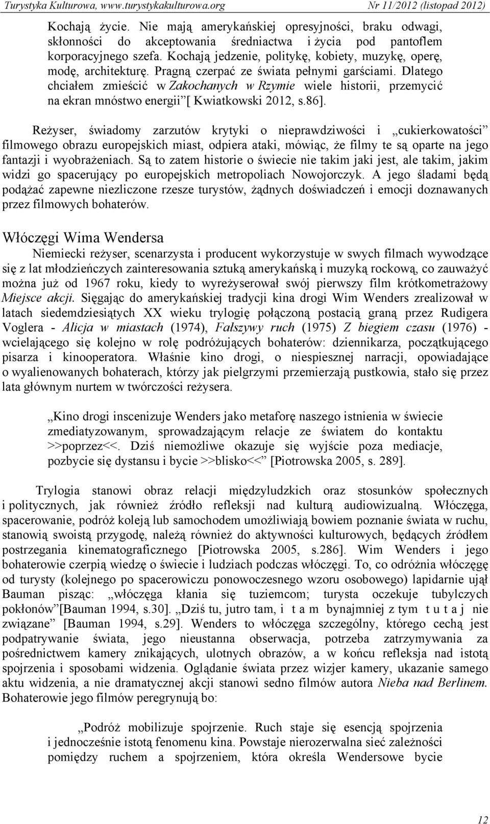 Dlatego chciałem zmieścić w Zakochanych w Rzymie wiele historii, przemycić na ekran mnóstwo energii [ Kwiatkowski 2012, s.86].