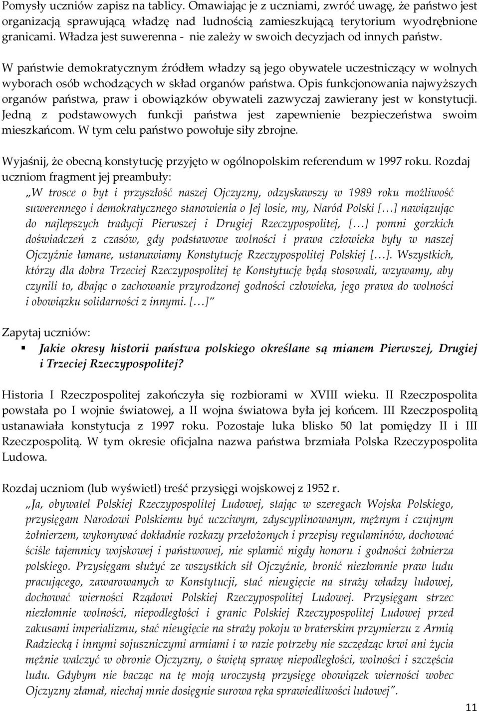 W państwie demokratycznym źródłem władzy są jego obywatele uczestniczący w wolnych wyborach osób wchodzących w skład organów państwa.