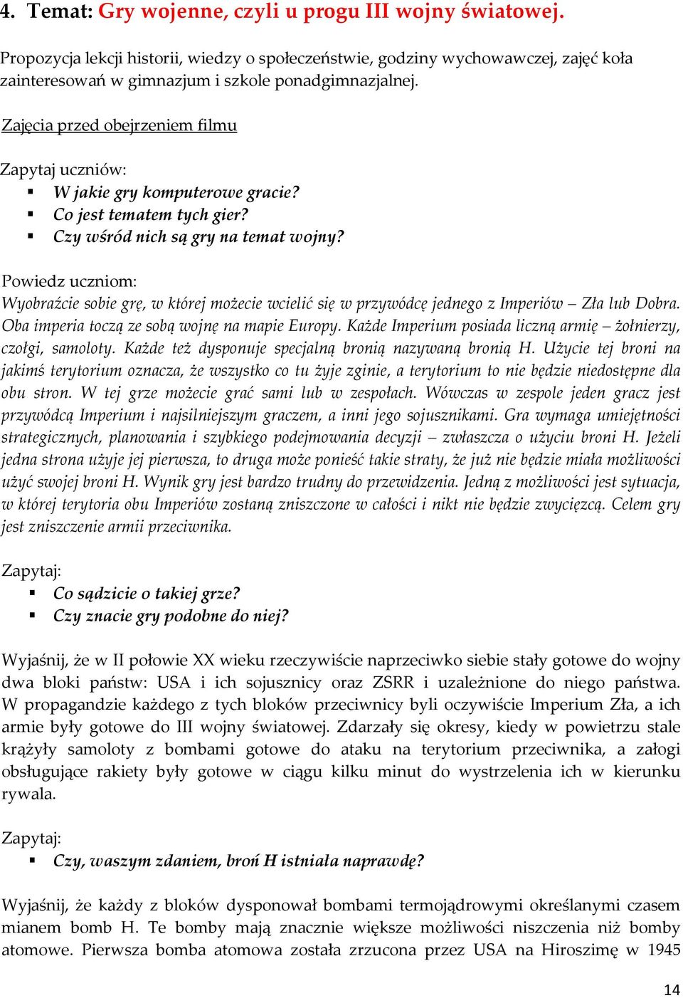 Powiedz uczniom: Wyobraźcie sobie grę, w której możecie wcielić się w przywódcę jednego z Imperiów Zła lub Dobra. Oba imperia toczą ze sobą wojnę na mapie Europy.