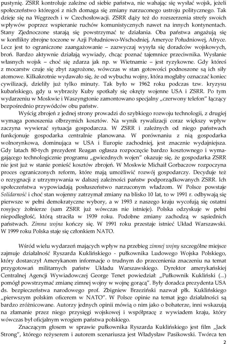 Stany Zjednoczone starają się powstrzymać te działania. Oba państwa angażują się w konflikty zbrojne toczone w Azji Południowo-Wschodniej, Ameryce Południowej, Afryce.