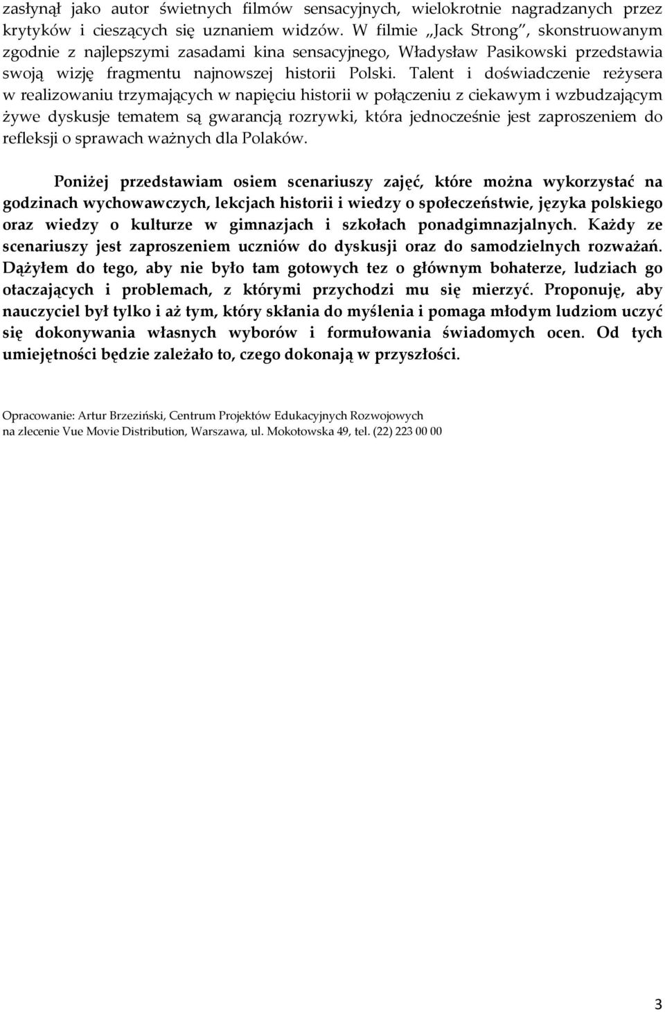 Talent i doświadczenie reżysera w realizowaniu trzymających w napięciu historii w połączeniu z ciekawym i wzbudzającym żywe dyskusje tematem są gwarancją rozrywki, która jednocześnie jest