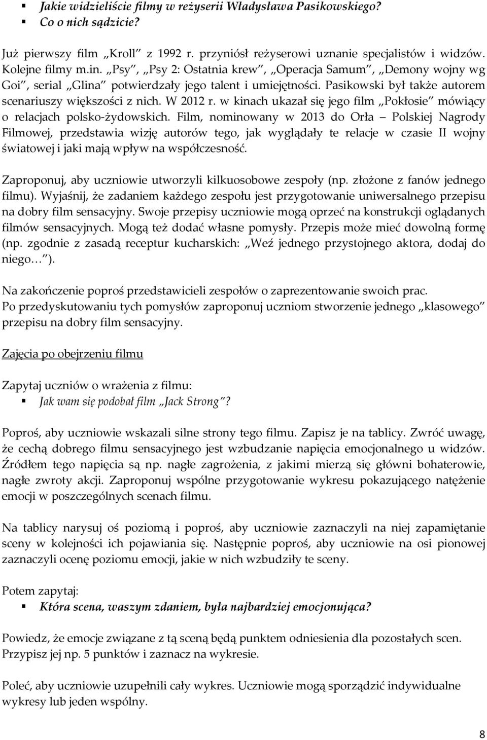 w kinach ukazał się jego film Pokłosie mówiący o relacjach polsko-żydowskich.