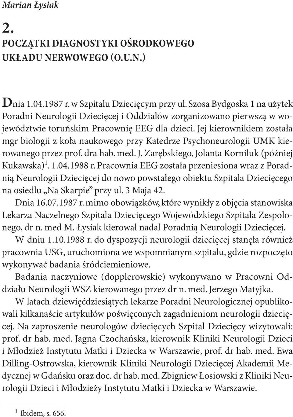 Jej kierownikiem została mgr biologii z koła naukowego przy Katedrze Psychoneurologii UMK kierowanego przez prof. dra hab. med. J. Zarębskiego, Jolanta Korniluk (później Kukawska) 1. 1.04.1988 r.