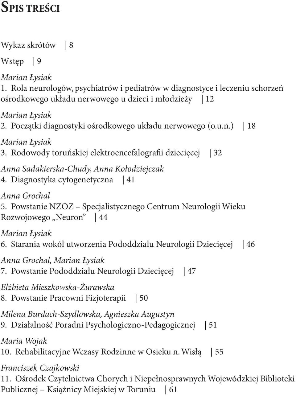 Diagnostyka cytogenetyczna 41 Anna Grochal 5. Powstanie NZOZ Specjalistycznego Centrum Neurologii Wieku Rozwojowego Neuron 44 Marian Łysiak 6.