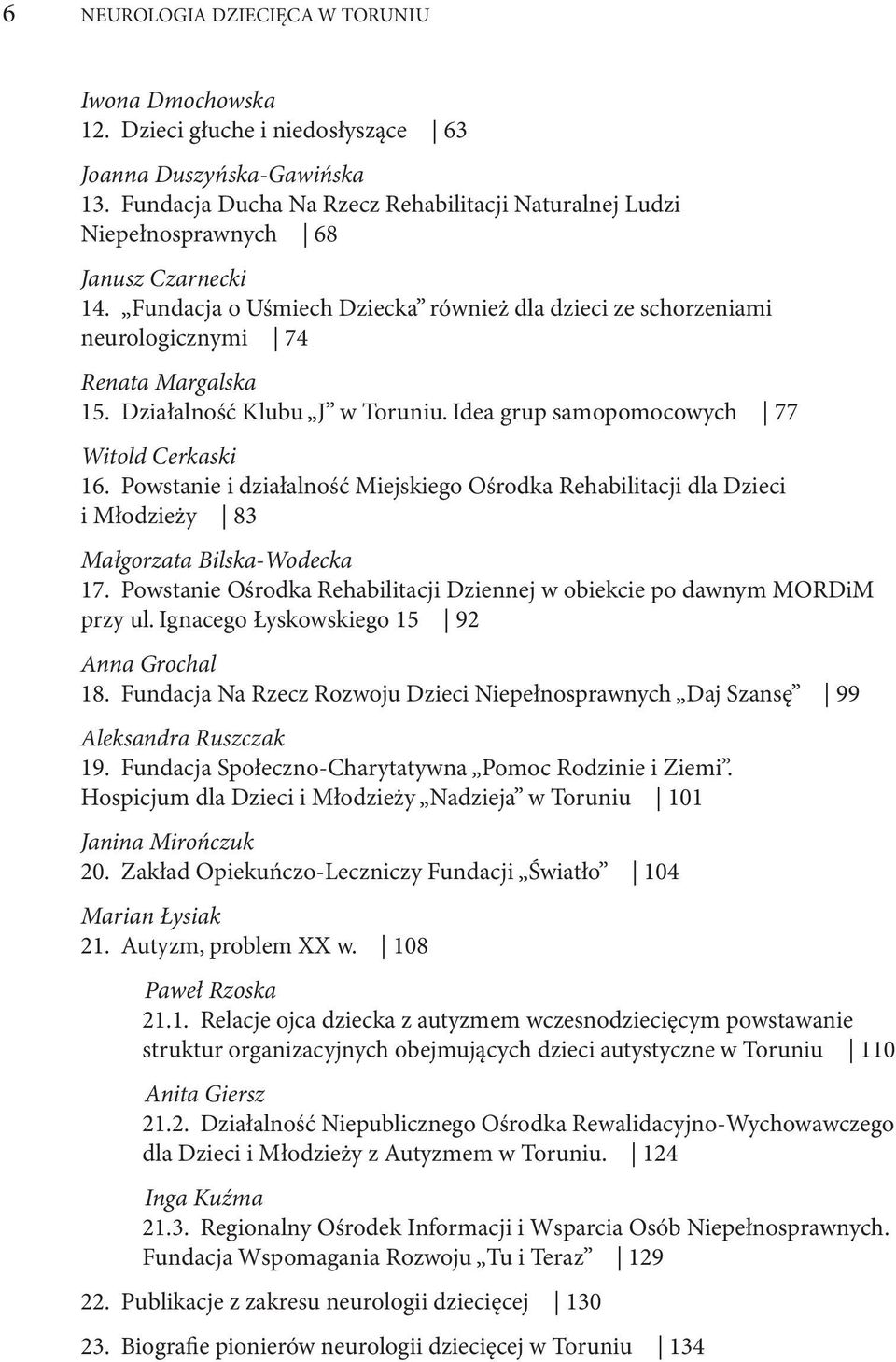 Działalność Klubu J w Toruniu. Idea grup samopomocowych 77 Witold Cerkaski 16. Powstanie i działalność Miejskiego Ośrodka Rehabilitacji dla Dzieci i Młodzieży 83 Małgorzata Bilska-Wodecka 17.