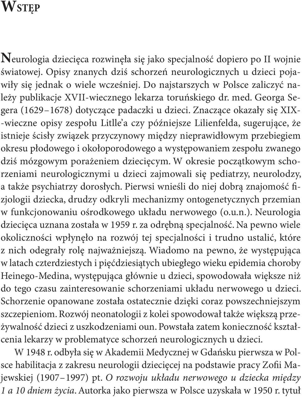 Znaczące okazały się XIX- -wieczne opisy zespołu Litlle a czy późniejsze Lilienfelda, sugerujące, że istnieje ścisły związek przyczynowy między nieprawidłowym przebiegiem okresu płodowego i