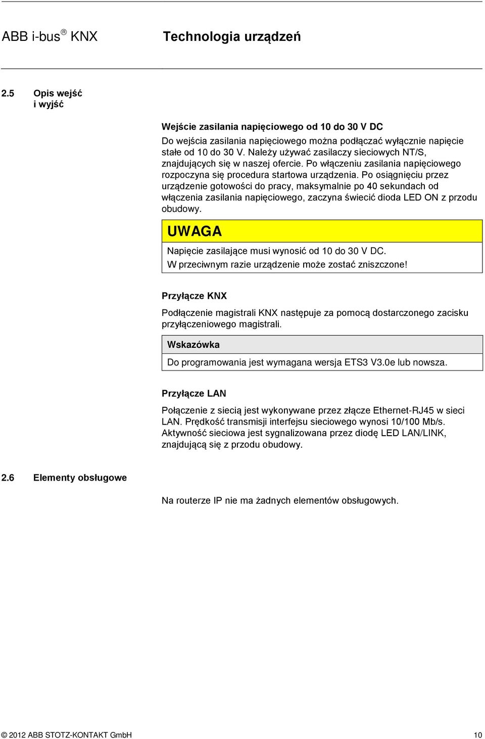 Po osiągnięciu przez urządzenie gotowości do pracy, maksymalnie po 40 sekundach od włączenia zasilania napięciowego, zaczyna świecić dioda LED ON z przodu obudowy.