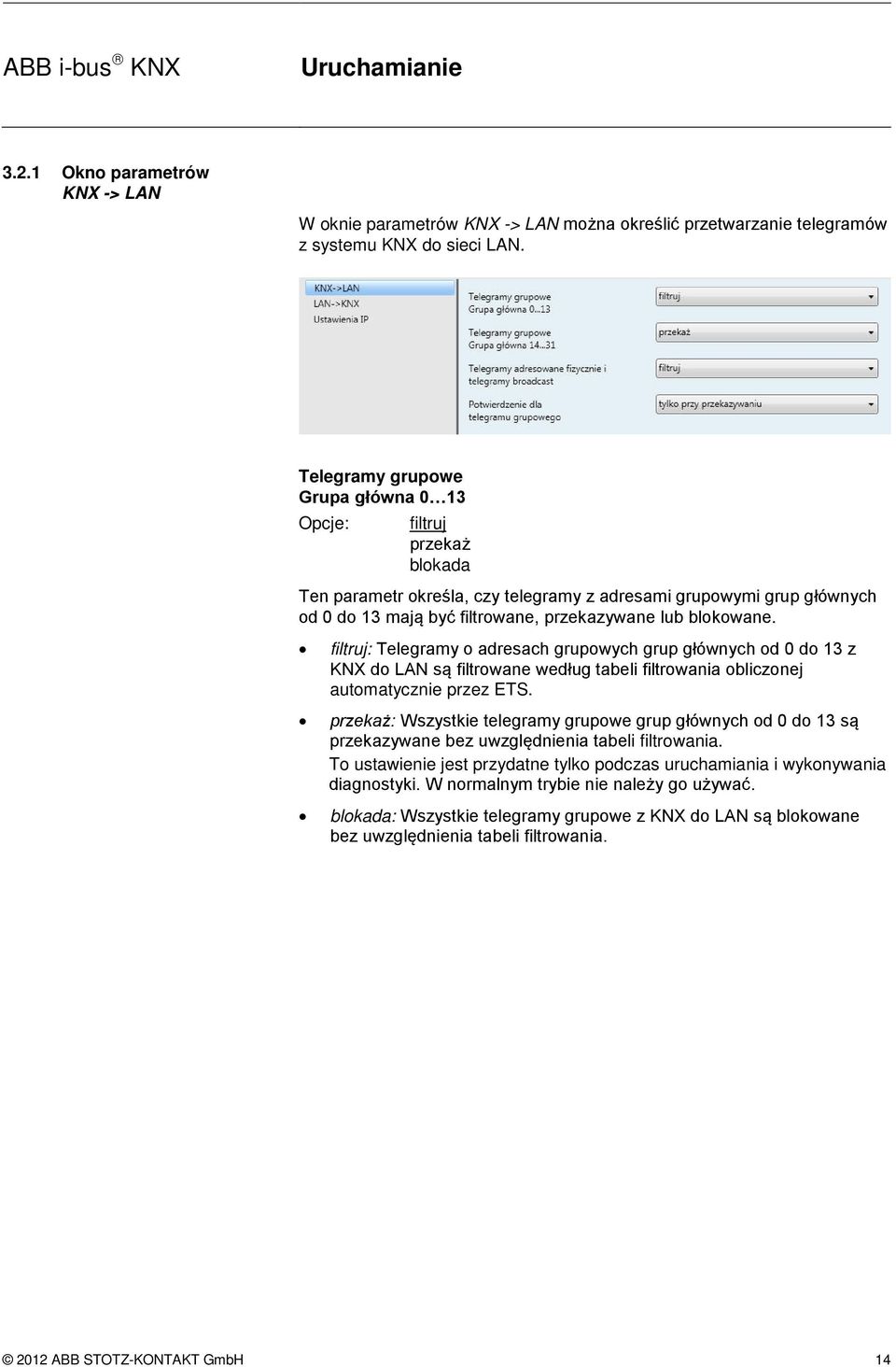 filtruj: Telegramy o adresach grupowych grup głównych od 0 do 13 z KNX do LAN są filtrowane według tabeli filtrowania obliczonej automatycznie przez ETS.