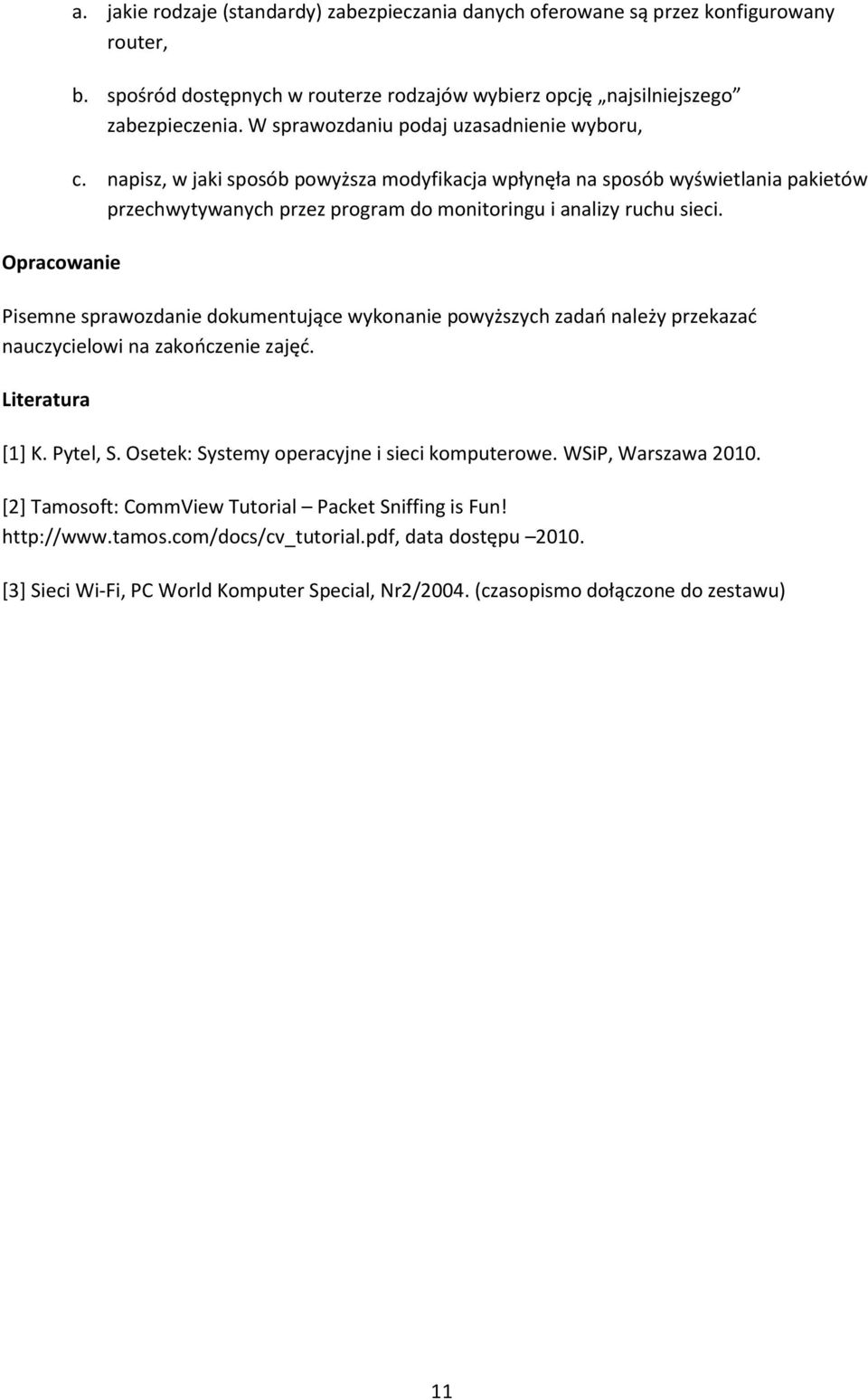 Pisemne sprawozdanie dokumentujące wykonanie powyższych zadań należy przekazać nauczycielowi na zakończenie zajęć. Literatura [1] K. Pytel, S. Osetek: Systemy operacyjne i sieci komputerowe.