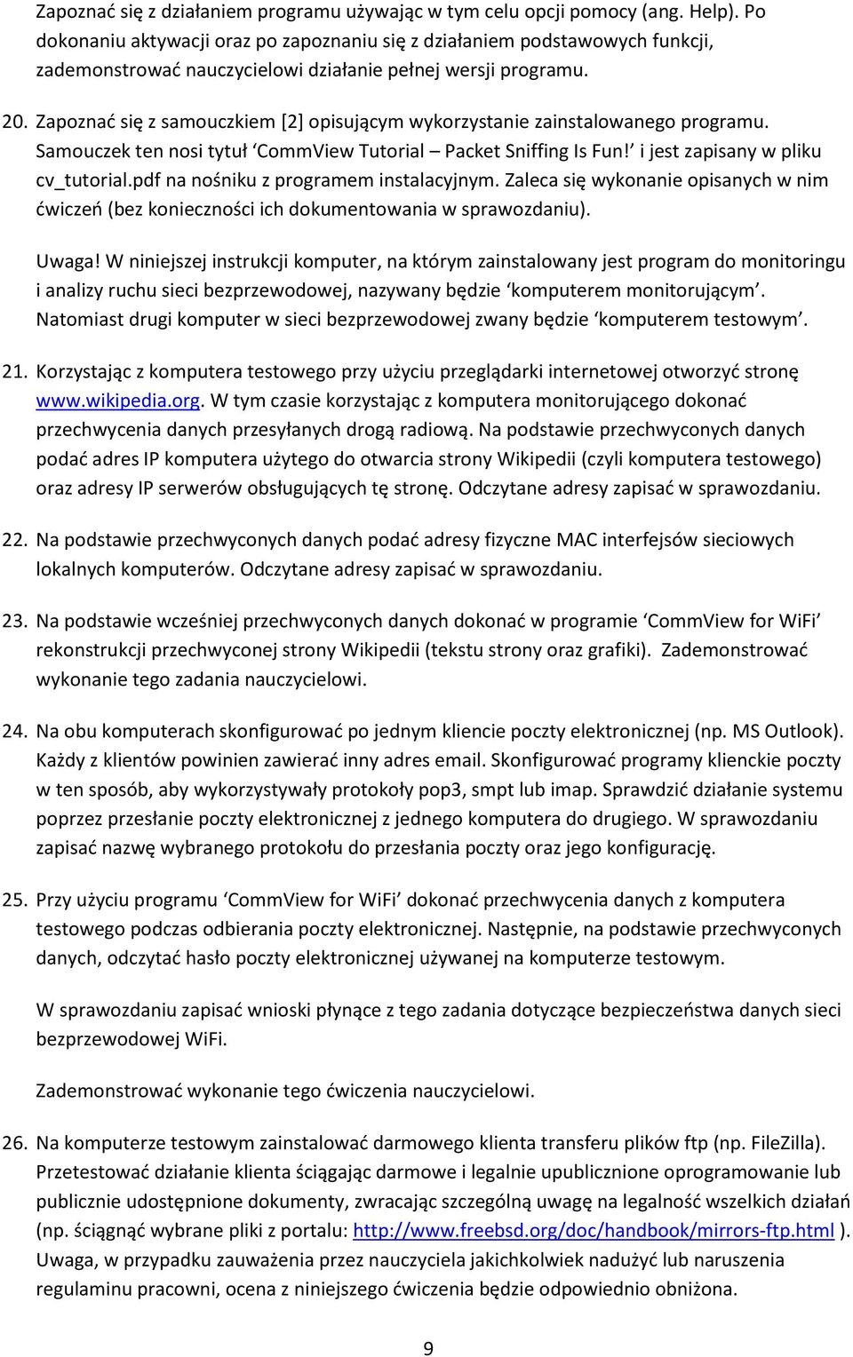 Zapoznać się z samouczkiem [2] opisującym wykorzystanie zainstalowanego programu. Samouczek ten nosi tytuł CommView Tutorial Packet Sniffing Is Fun! i jest zapisany w pliku cv_tutorial.