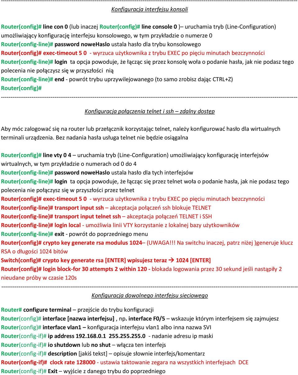 Router(config-line)# password nowehaslo ustala hasło dla trybu konsolowego Router(config)# exec-timeout 5 0 - wyrzuca użytkownika z trybu EXEC po pięciu minutach bezczynności Router(config-line)#