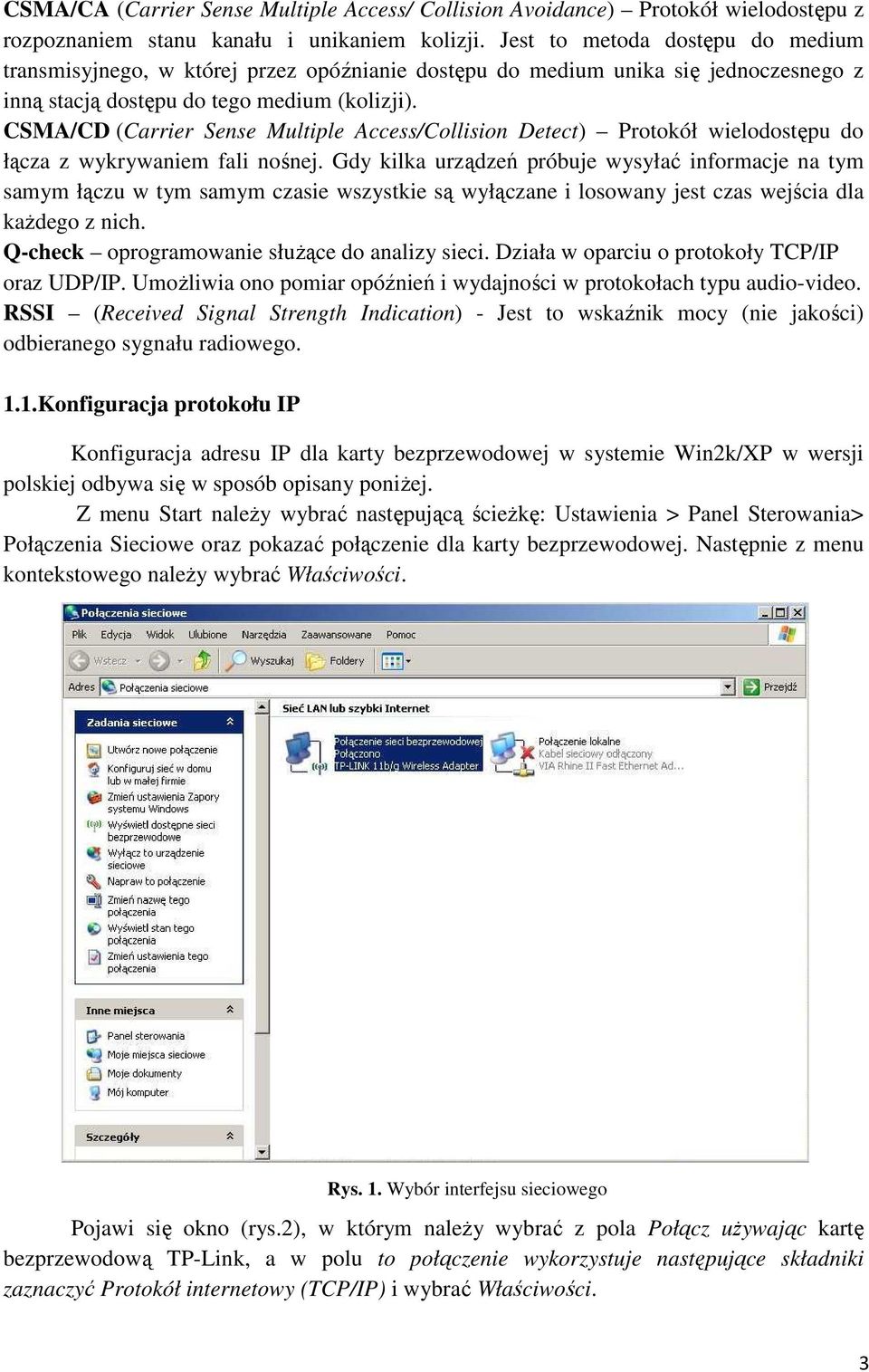 CSMA/CD (Carrier Sense Multiple Access/Collision Detect) Protokół wielodostępu do łącza z wykrywaniem fali nośnej.