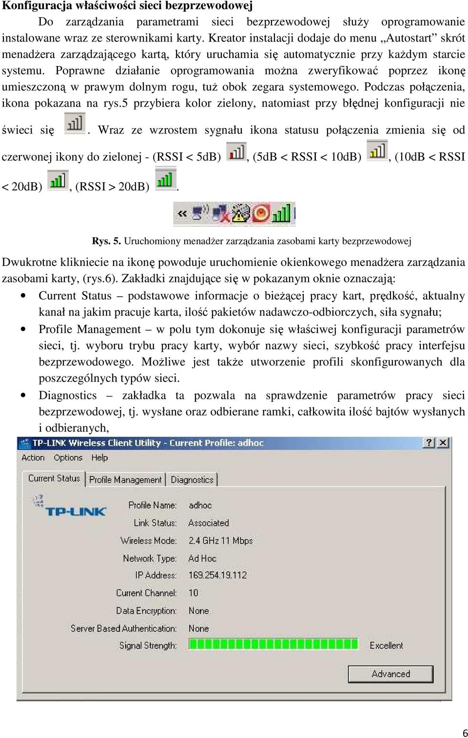 Poprawne działanie oprogramowania można zweryfikować poprzez ikonę umieszczoną w prawym dolnym rogu, tuż obok zegara systemowego. Podczas połączenia, ikona pokazana na rys.