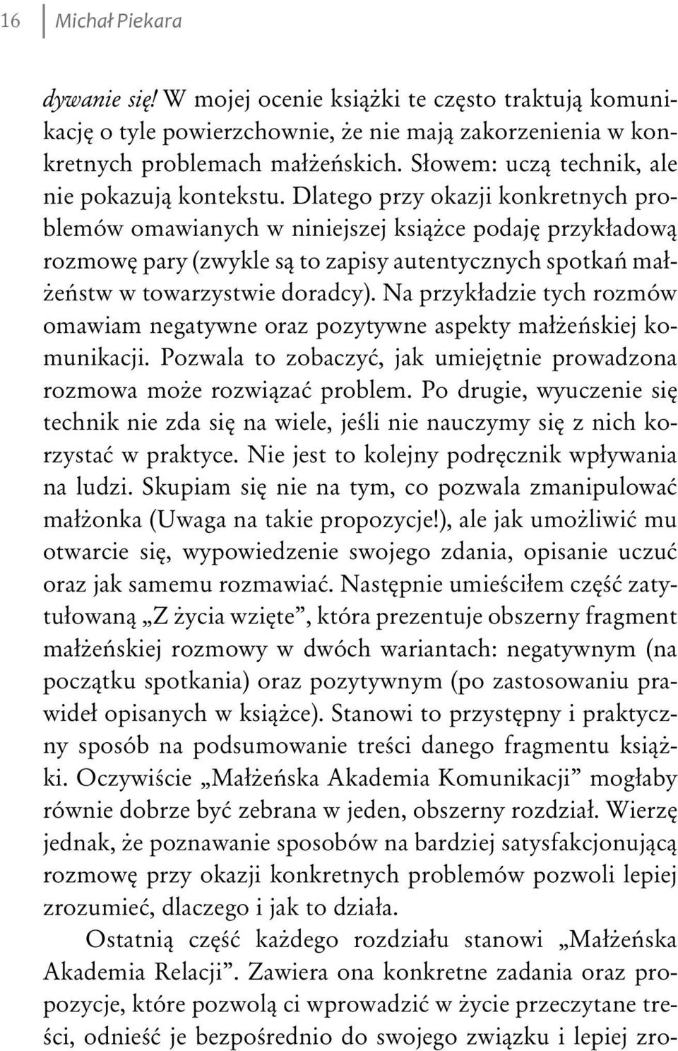 Dlatego przy okazji konkretnych problemów omawianych w niniejszej książce podaję przykładową rozmowę pary (zwykle są to zapisy autentycznych spotkań małżeństw w towarzystwie doradcy).