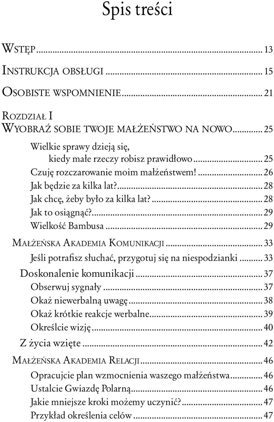 .. 33 Jeśli potrafisz słuchać, przygotuj się na niespodzianki... 33 Doskonalenie komunikacji... 37 Obserwuj sygnały... 37 Okaż niewerbalną uwagę... 38 Okaż krótkie reakcje werbalne.