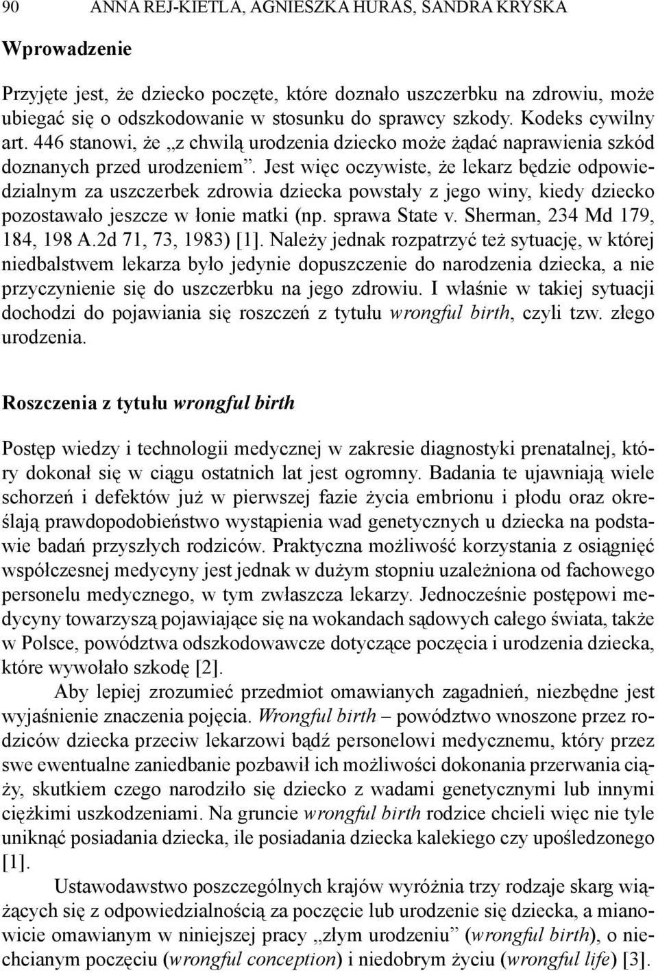 Jest więc oczywiste, że lekarz będzie odpowiedzialnym za uszczerbek zdrowia dziecka powstały z jego winy, kiedy dziecko pozostawało jeszcze w łonie matki (np. sprawa State v.