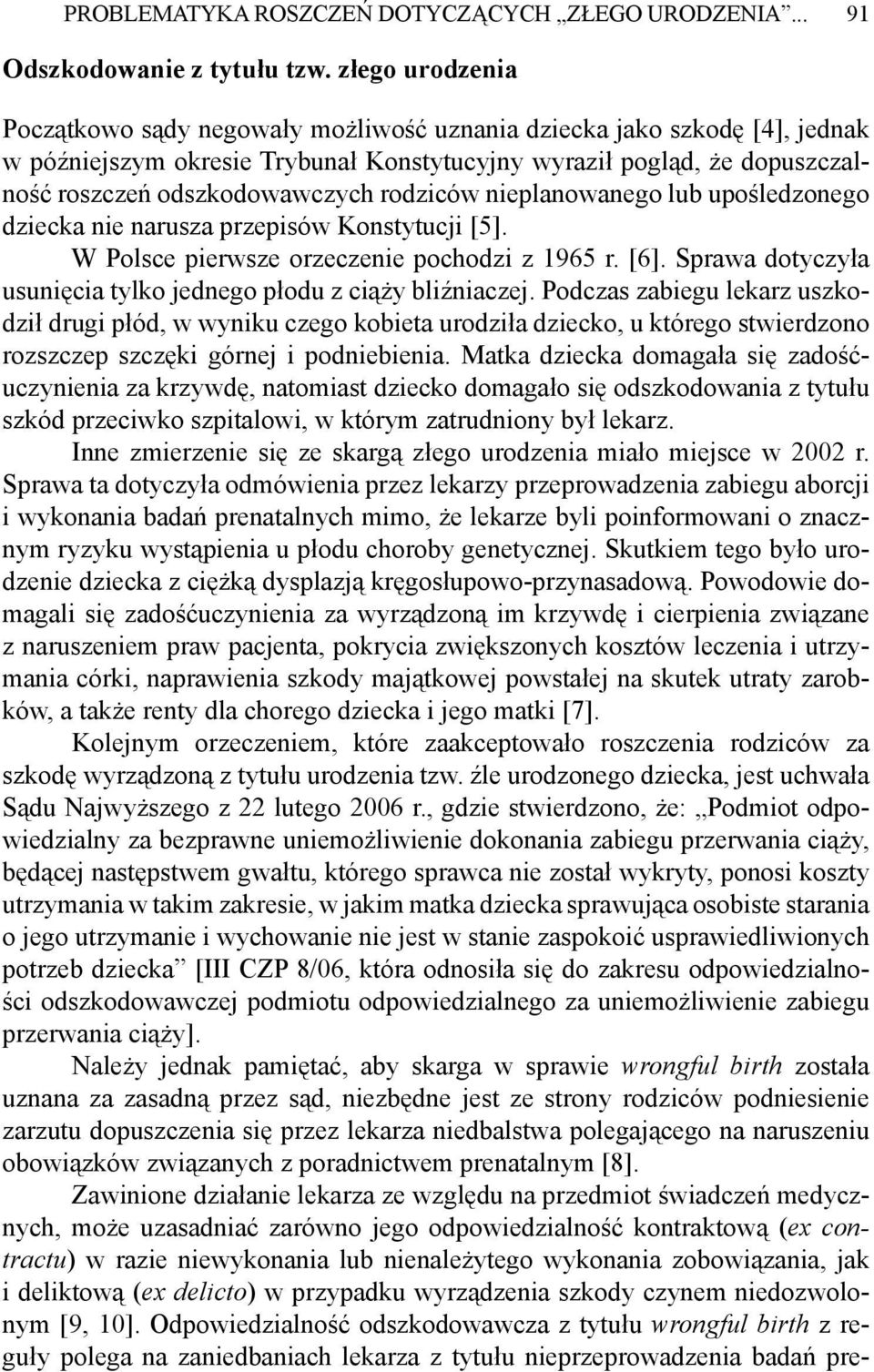 rodziców nieplanowanego lub upośledzonego dziecka nie narusza przepisów Konstytucji [5]. W Polsce pierwsze orzeczenie pochodzi z 1965 r. [6].