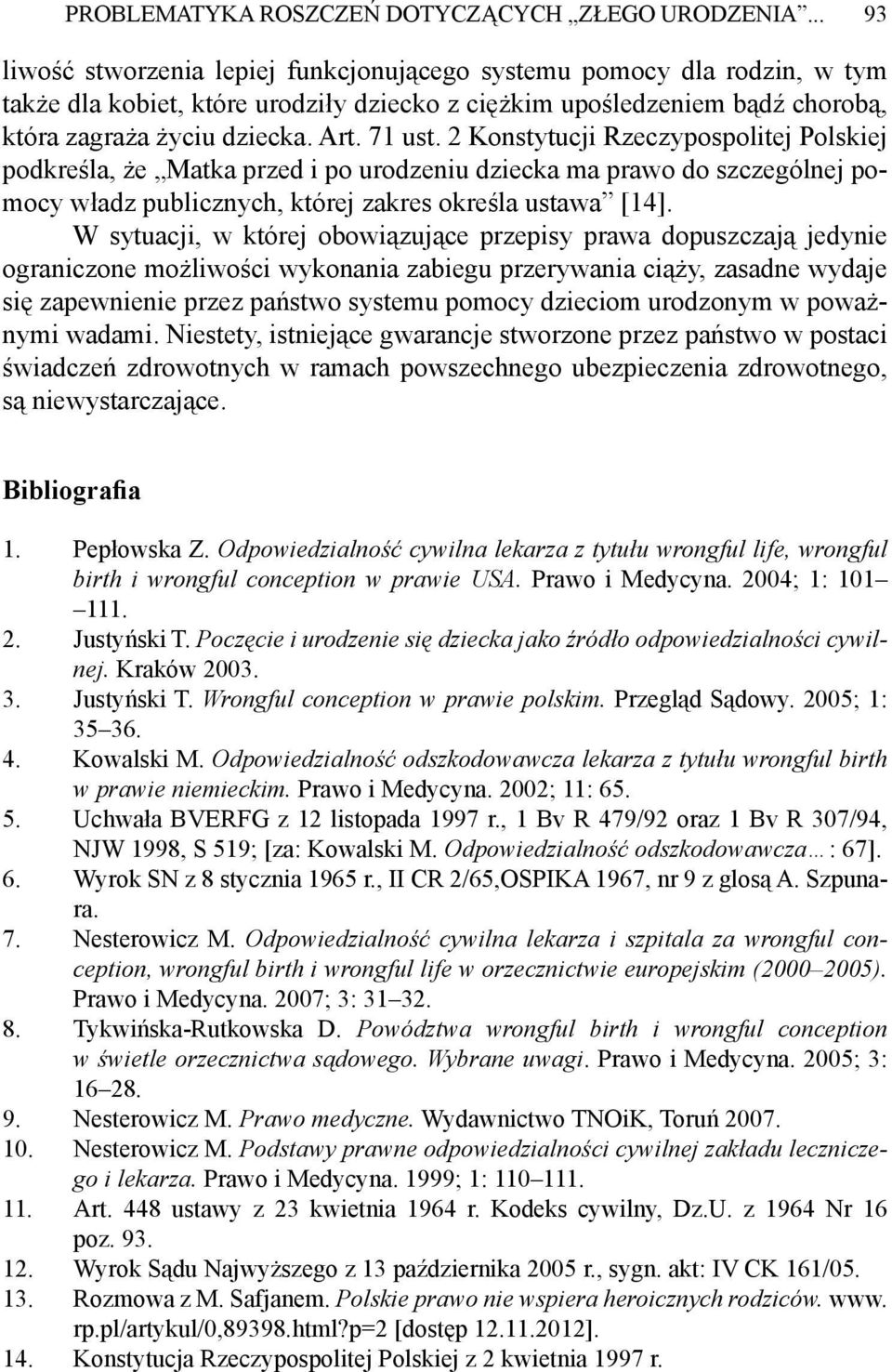 2 Konstytucji Rzeczypospolitej Polskiej podkreśla, że Matka przed i po urodzeniu dziecka ma prawo do szczególnej pomocy władz publicznych, której zakres określa ustawa [14].