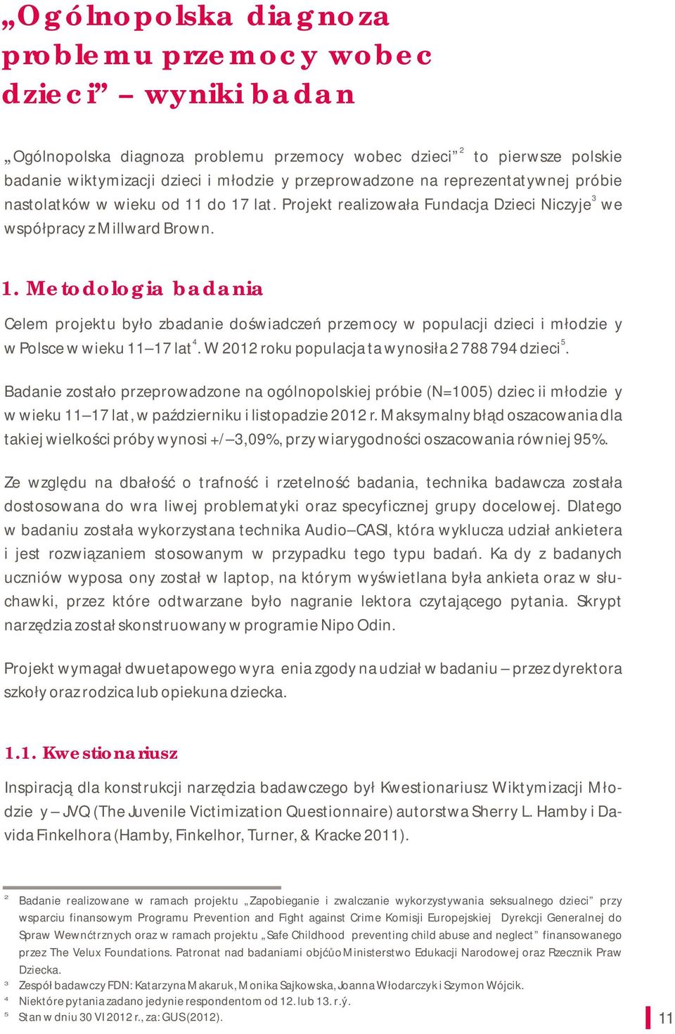 W 2012 roku populacja ta wynosiła 2 788 794 dzieci. Badanie zostało przeprowadzone na ogólnopolskiej próbie (N=1005) dziec ii młodzieży w wieku 11 17 lat, w październiku i listopadzie 2012 r.