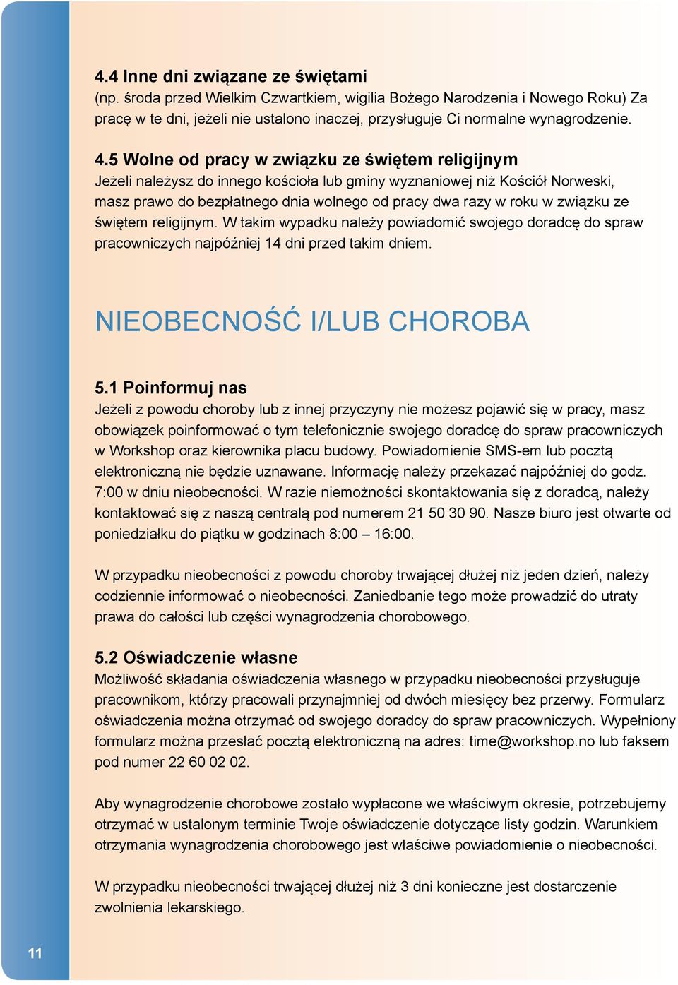 związku ze świętem religijnym. W takim wypadku należy powiadomić swojego doradcę do spraw pracowniczych najpóźniej 14 dni przed takim dniem. NIEOBECNOŚĆ I/LUB CHOROBA 5.