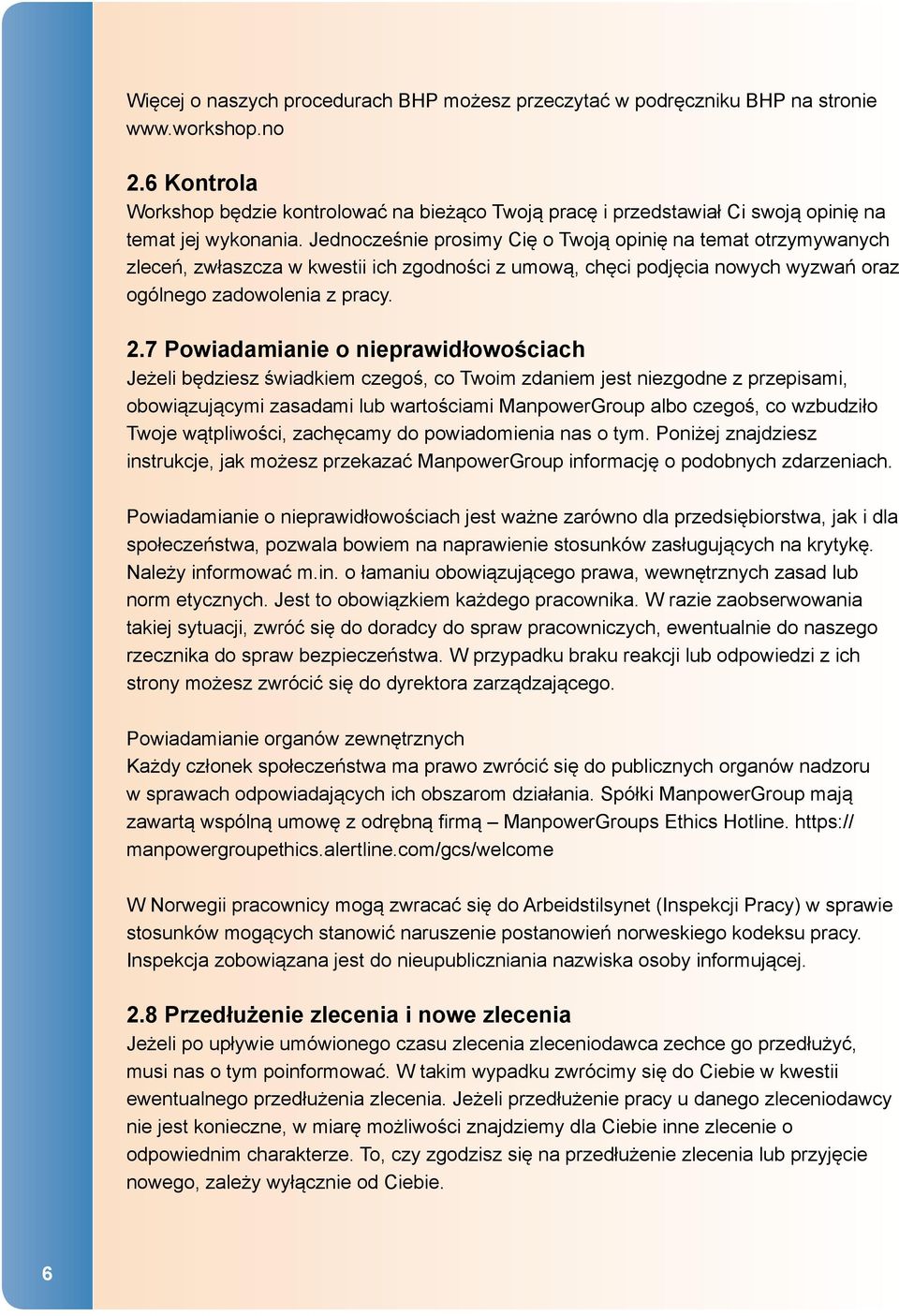 Jednocześnie prosimy Cię o Twoją opinię na temat otrzymywanych zleceń, zwłaszcza w kwestii ich zgodności z umową, chęci podjęcia nowych wyzwań oraz ogólnego zadowolenia z pracy. 2.