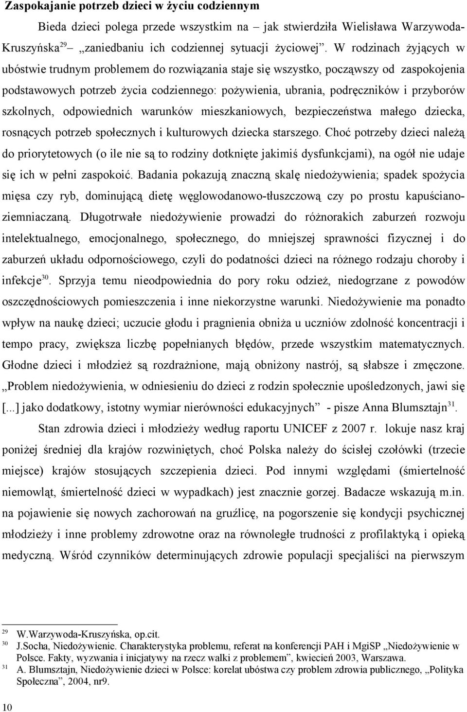 szkolnych, odpowiednich warunków mieszkaniowych, bezpieczeństwa małego dziecka, rosnących potrzeb społecznych i kulturowych dziecka starszego.