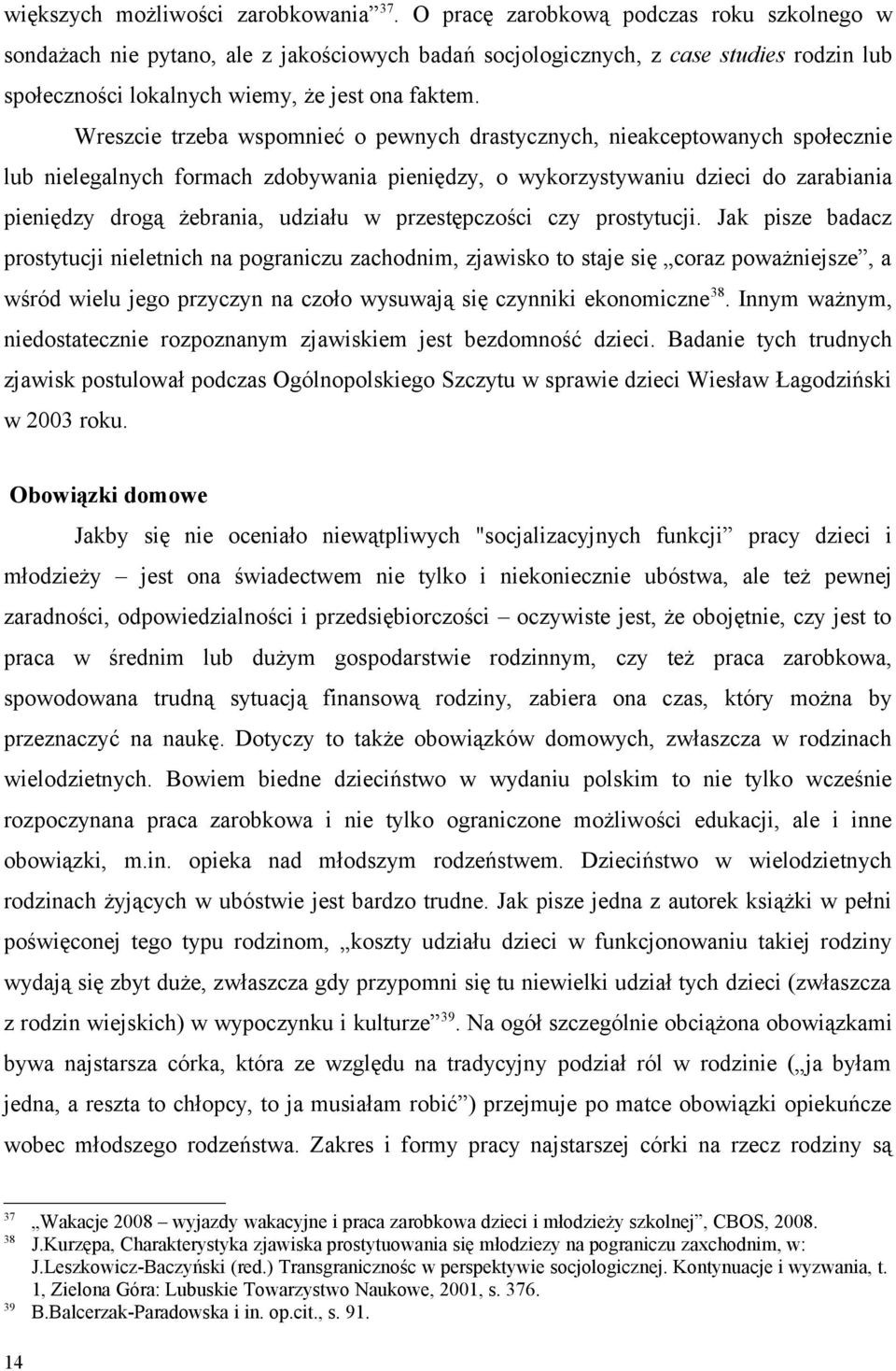 Wreszcie trzeba wspomnieć o pewnych drastycznych, nieakceptowanych społecznie lub nielegalnych formach zdobywania pieniędzy, o wykorzystywaniu dzieci do zarabiania pieniędzy drogą żebrania, udziału w