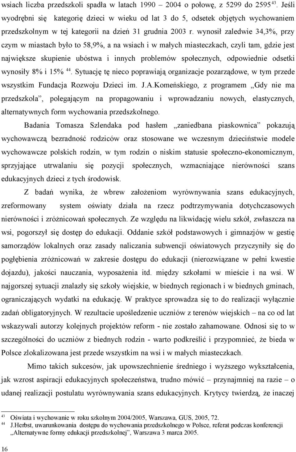 wynosił zaledwie 34,3%, przy czym w miastach było to 58,9%, a na wsiach i w małych miasteczkach, czyli tam, gdzie jest największe skupienie ubóstwa i innych problemów społecznych, odpowiednie odsetki