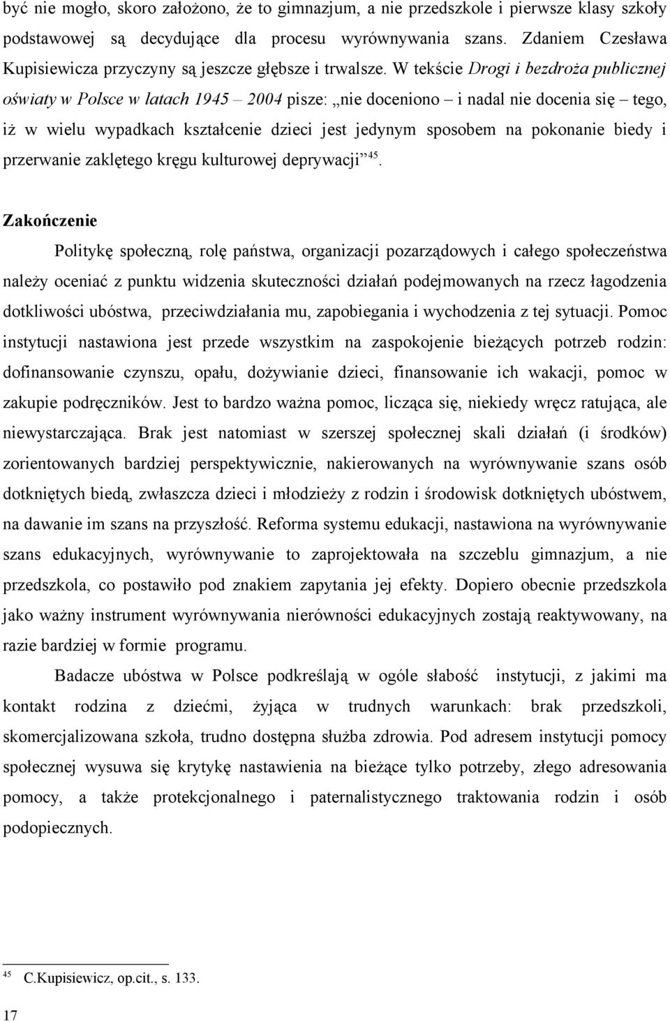 W tekście Drogi i bezdroża publicznej oświaty w Polsce w latach 1945 2004 pisze: nie doceniono i nadal nie docenia się tego, iż w wielu wypadkach kształcenie dzieci jest jedynym sposobem na pokonanie