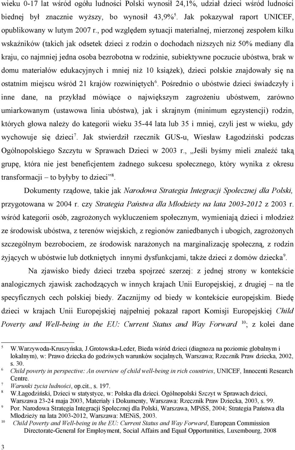 rodzinie, subiektywne poczucie ubóstwa, brak w domu materiałów edukacyjnych i mniej niż 10 książek), dzieci polskie znajdowały się na ostatnim miejscu wśród 21 krajów rozwiniętych 6.