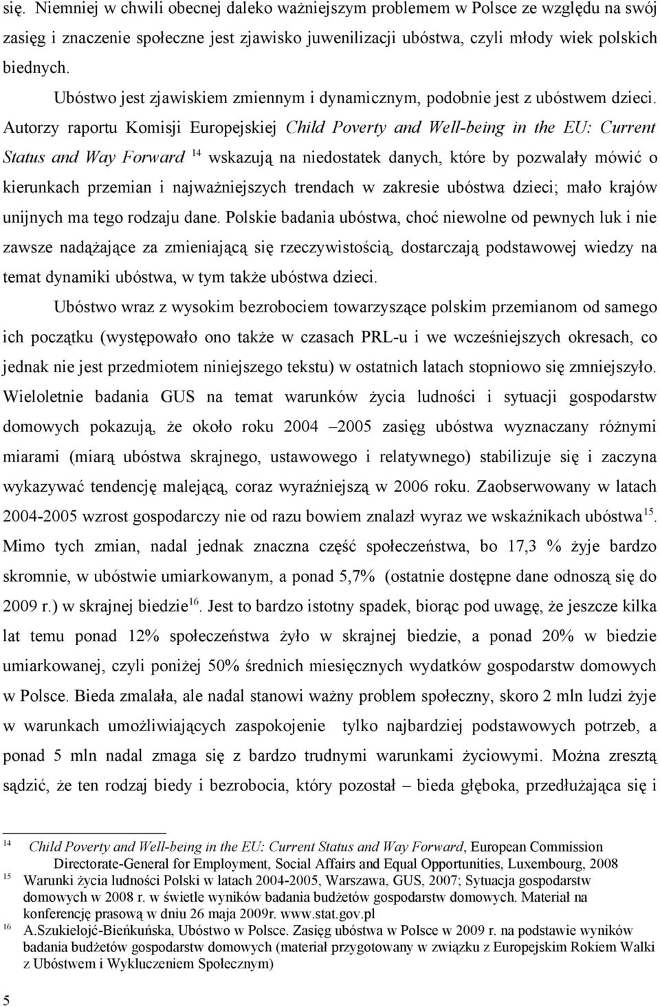 Autorzy raportu Komisji Europejskiej Child Poverty and Well-being in the EU: Current Status and Way Forward 14 wskazują na niedostatek danych, które by pozwalały mówić o kierunkach przemian i