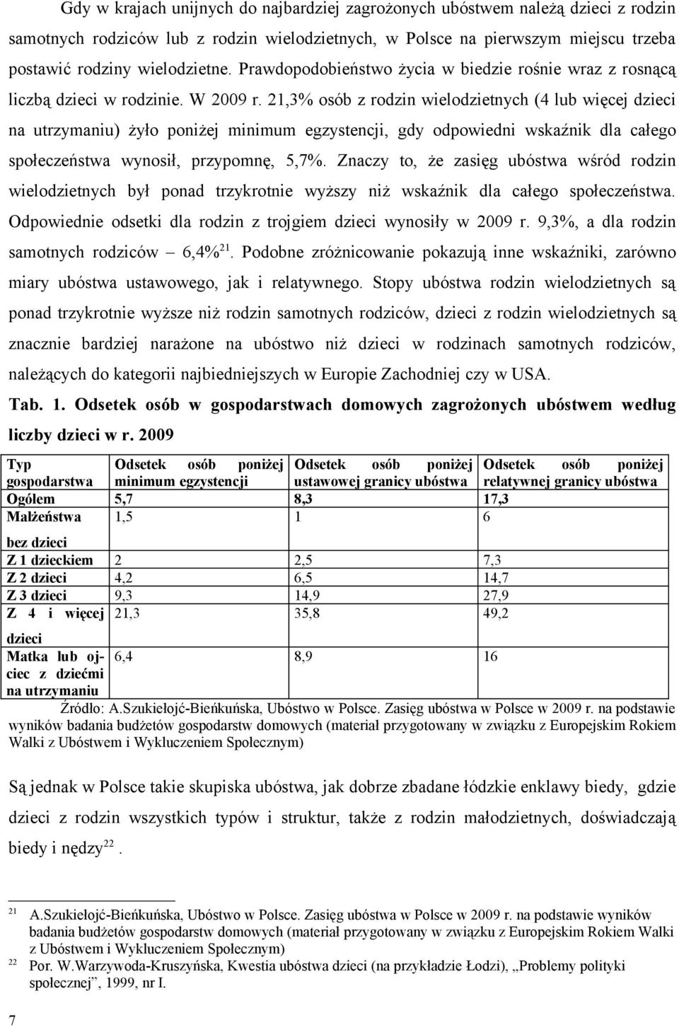 21,3% osób z rodzin wielodzietnych (4 lub więcej dzieci na utrzymaniu) żyło poniżej minimum egzystencji, gdy odpowiedni wskaźnik dla całego społeczeństwa wynosił, przypomnę, 5,7%.