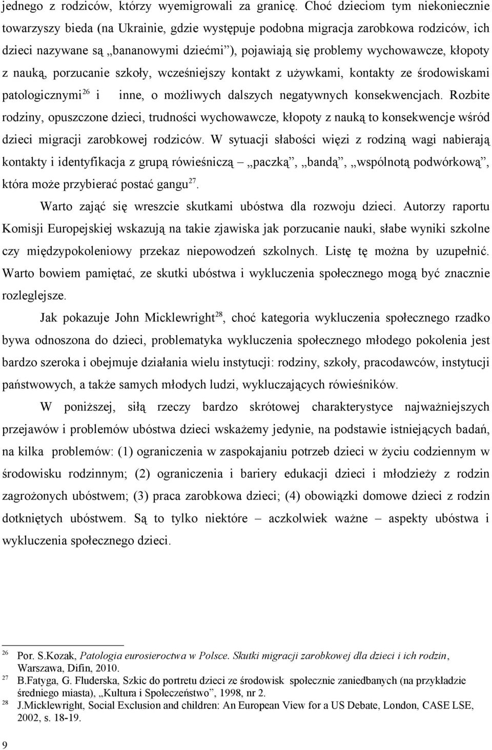 kłopoty z nauką, porzucanie szkoły, wcześniejszy kontakt z używkami, kontakty ze środowiskami patologicznymi 26 i inne, o możliwych dalszych negatywnych konsekwencjach.