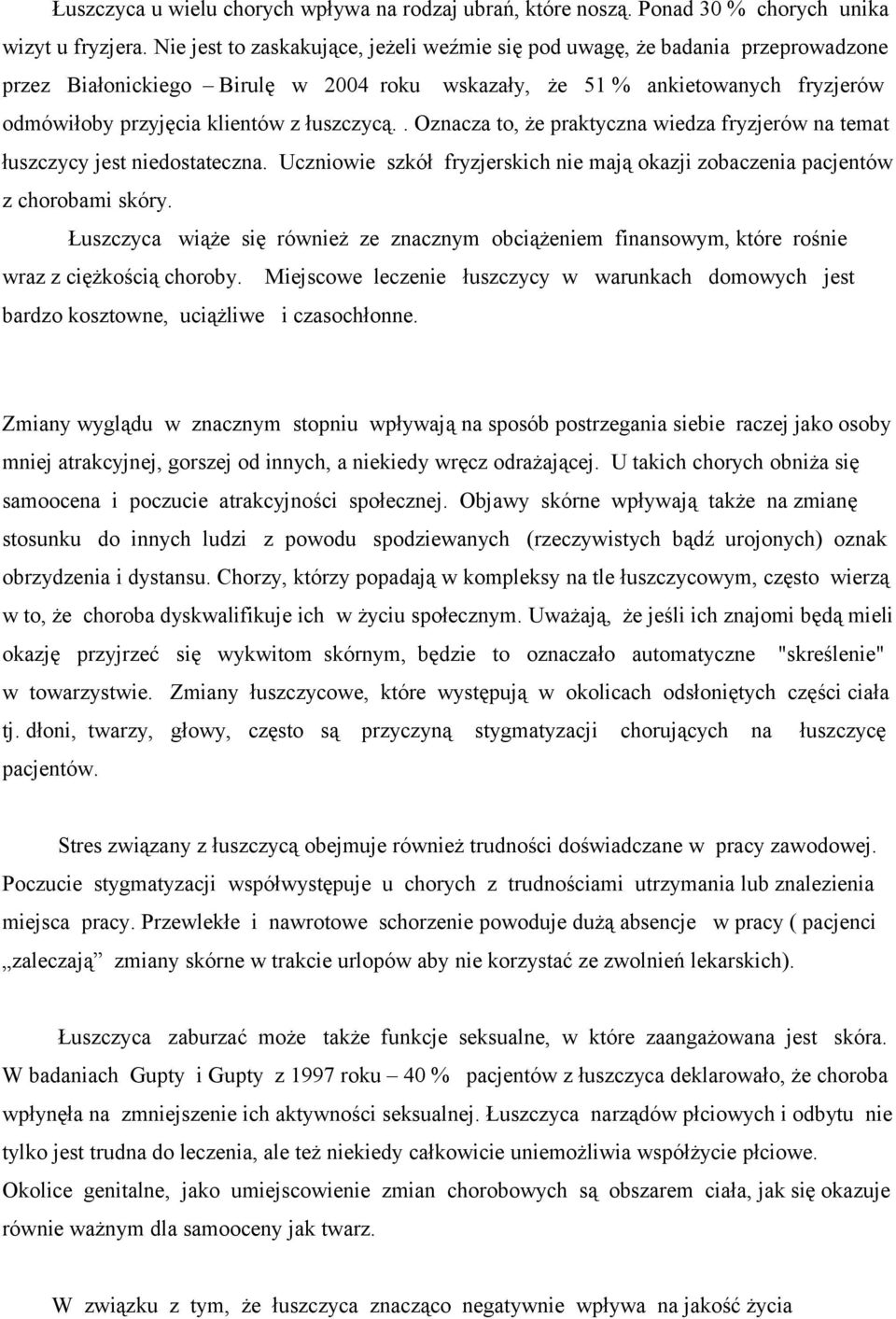 łuszczycą.. Oznacza to, że praktyczna wiedza fryzjerów na temat łuszczycy jest niedostateczna. Uczniowie szkół fryzjerskich nie mają okazji zobaczenia pacjentów z chorobami skóry.