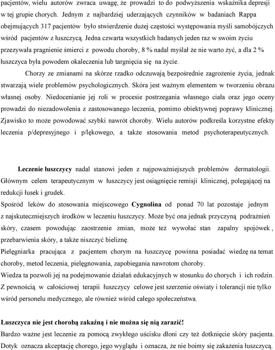 Jedna czwarta wszystkich badanych jeden raz w swoim życiu przezywała pragnienie śmierci z powodu choroby, 8 % nadal myślał że nie warto żyć, a dla 2 % łuszczyca była powodem okaleczenia lub