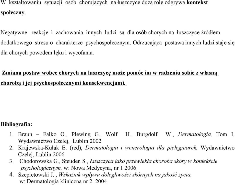 Odrzucająca postawa innych ludzi staje się dla chorych powodem lęku i wycofania.