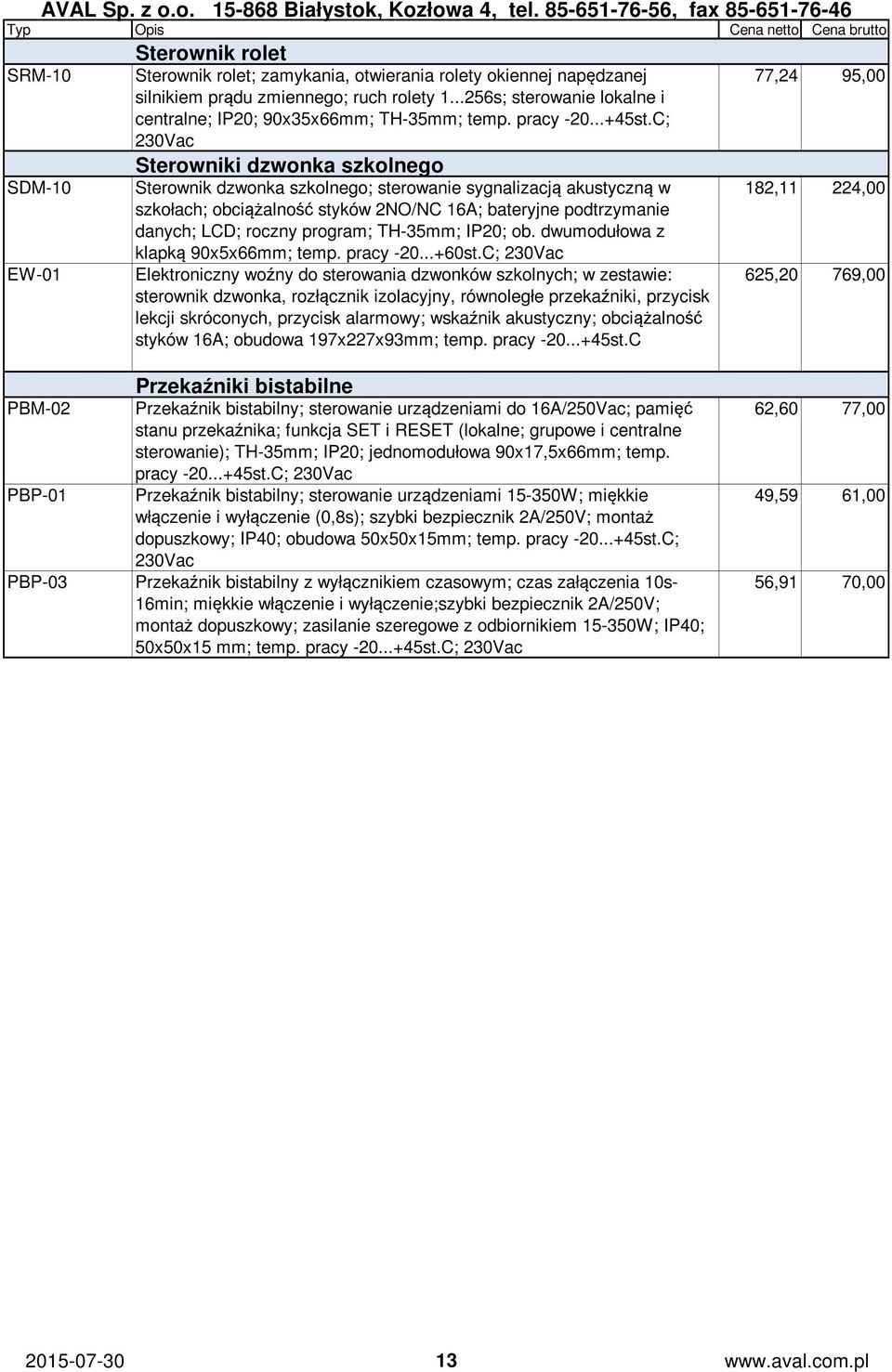 C; 230Vac Sterowniki dzwonka szkolnego SDM-10 Sterownik dzwonka szkolnego; sterowanie sygnalizacją akustyczną w 182,11 224,00 szkołach; obciążalność styków 2NO/NC 16A; bateryjne podtrzymanie danych;