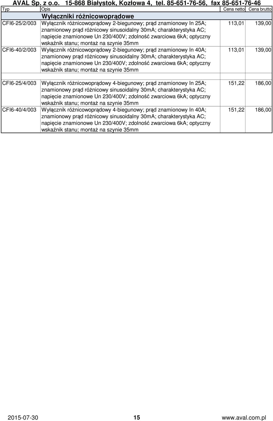 sinusoidalny 30mA; charakterystyka AC; napięcie znamionowe Un 230/400V; zdolność zwarciowa 6kA; optyczny wskaźnik stanu; montaż na szynie 35mm 113,01 139,00 CFI6-25/4/003 Wyłącznik różnicowoprądowy