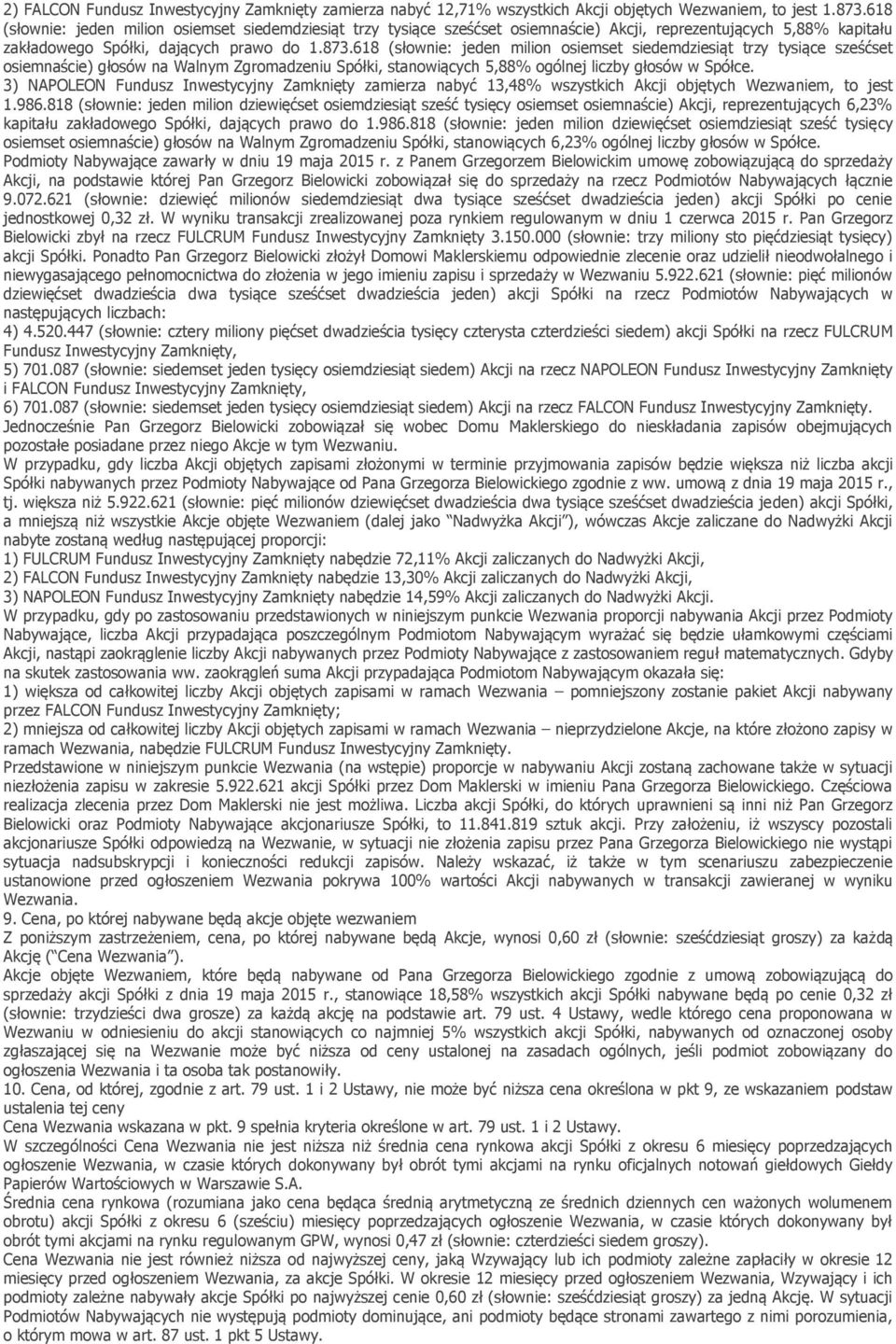 618 (słownie: jeden milion osiemset siedemdziesiąt trzy tysiące sześćset osiemnaście) głosów na Walnym Zgromadzeniu Spółki, stanowiących 5,88% ogólnej liczby głosów w Spółce.