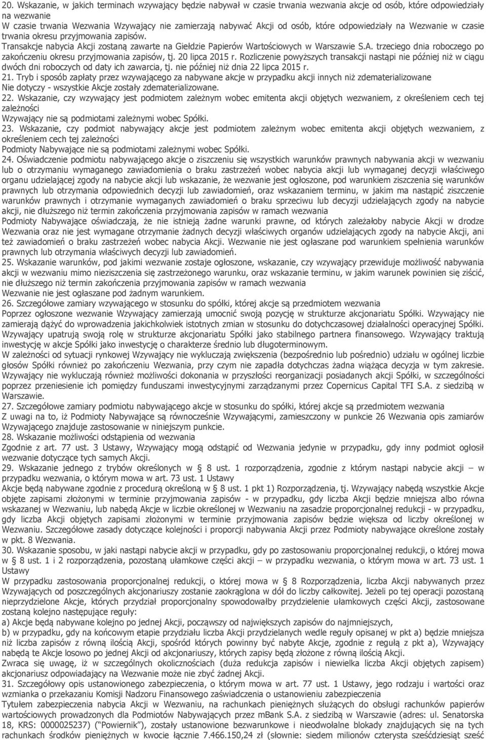 20 lipca 2015 r. Rozliczenie powyższych transakcji nastąpi nie później niż w ciągu dwóch dni roboczych od daty ich zawarcia, tj. nie później niż dnia 22 lipca 2015 r. 21.