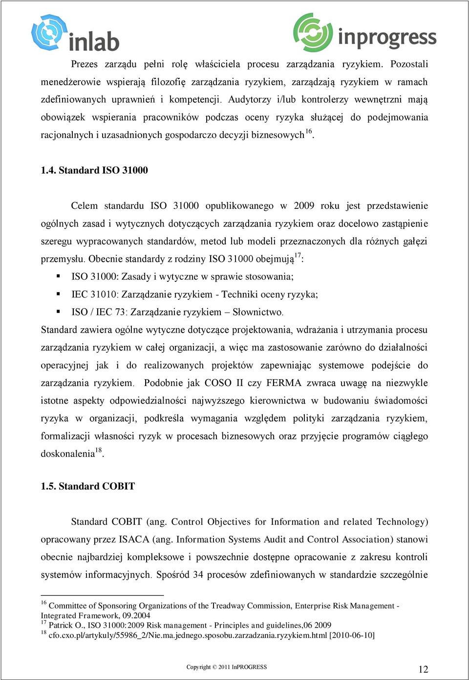 Audytorzy i/lub kontrolerzy wewnętrzni mają obowiązek wspierania pracowników podczas oceny ryzyka służącej do podejmowania racjonalnych i uzasadnionych gospodarczo decyzji biznesowych 16. 1.4.