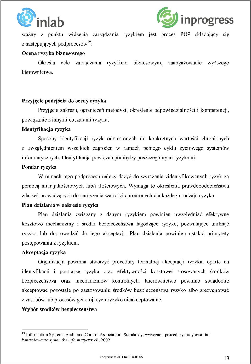 Identyfikacja ryzyka Sposoby identyfikacji ryzyk odniesionych do konkretnych wartości chronionych z uwzględnieniem wszelkich zagrożeń w ramach pełnego cyklu życiowego systemów informatycznych.