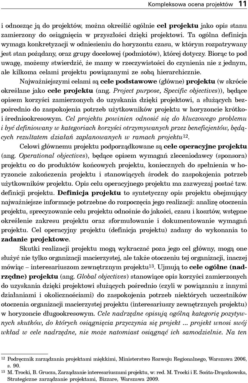 Biorąc to pod uwagę, możemy stwierdzić, że mamy w rzeczywistości do czynienia nie z jednym, ale kilkoma celami projektu powiązanymi ze sobą hierarchicznie.