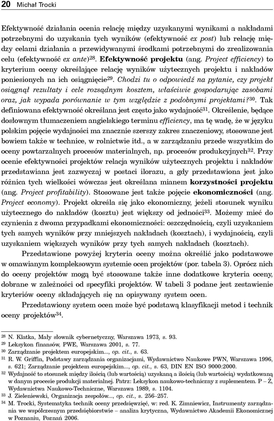 Project efficiency) to kryterium oceny określające relację wyników użytecznych projektu i nakładów poniesionych na ich osiągnięcie 29.