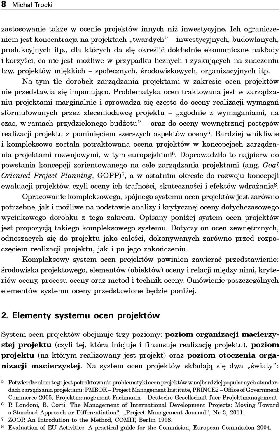 projektów miękkich społecznych, środowiskowych, organizacyjnych itp. Na tym tle dorobek zarządzania projektami w zakresie ocen projektów nie przedstawia się imponująco.