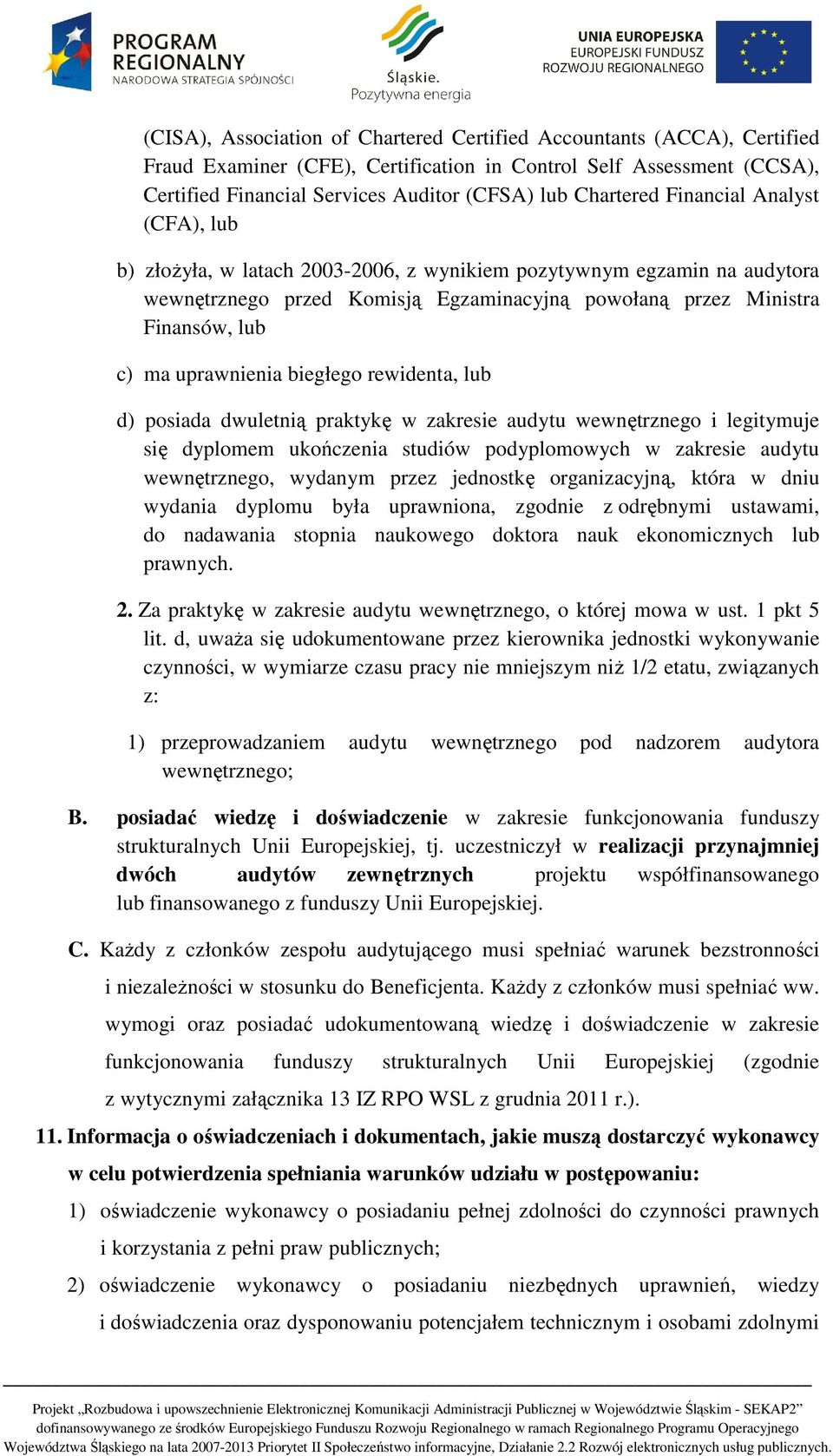 uprawnienia biegłego rewidenta, lub d) posiada dwuletnią praktykę w zakresie audytu wewnętrznego i legitymuje się dyplomem ukończenia studiów podyplomowych w zakresie audytu wewnętrznego, wydanym